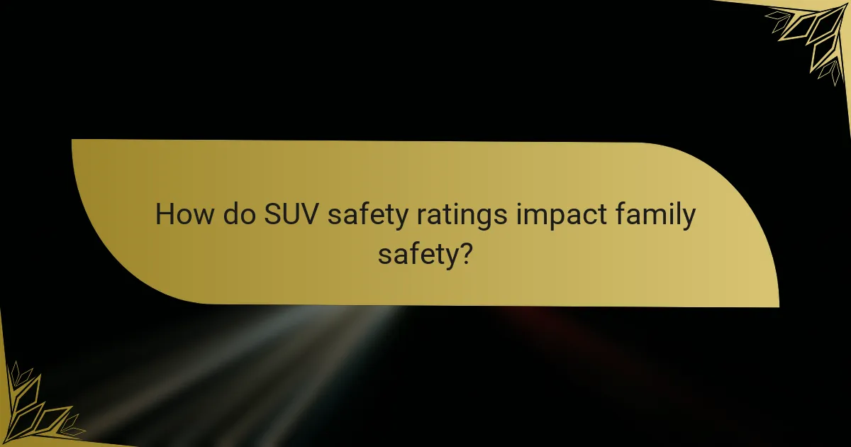 How do SUV safety ratings impact family safety?