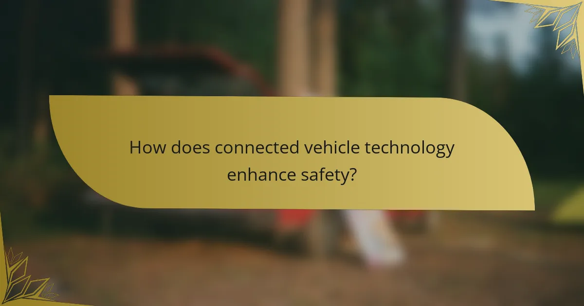How does connected vehicle technology enhance safety?