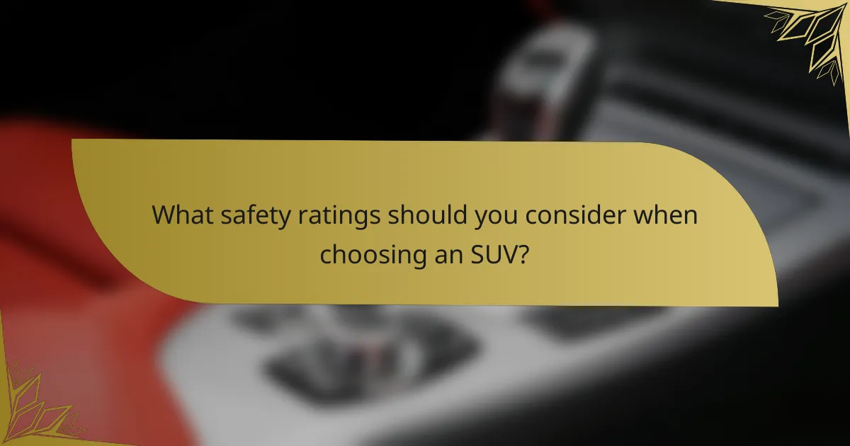 What safety ratings should you consider when choosing an SUV?