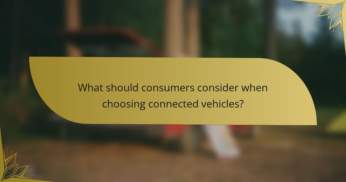 What should consumers consider when choosing connected vehicles?